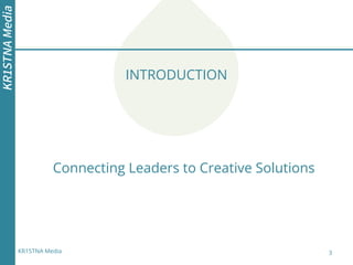 3
KR1STNA Media
INTRODUCTION
Connecting Leaders to Creative Solutions
KR1STNA
Media
 