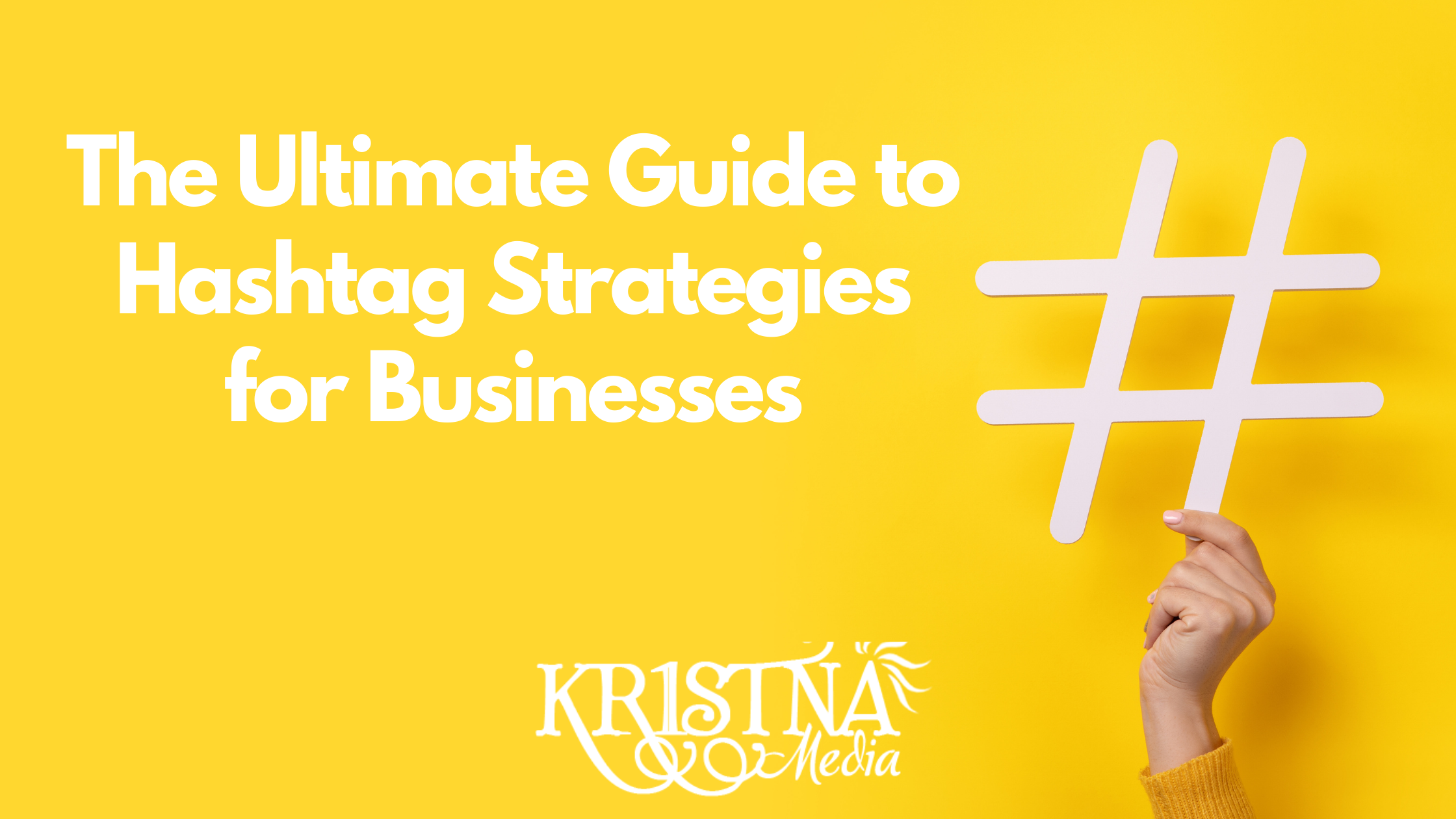 The Ultimate Guide to Hashtag Strategies for Businesses by KR1STNA Media