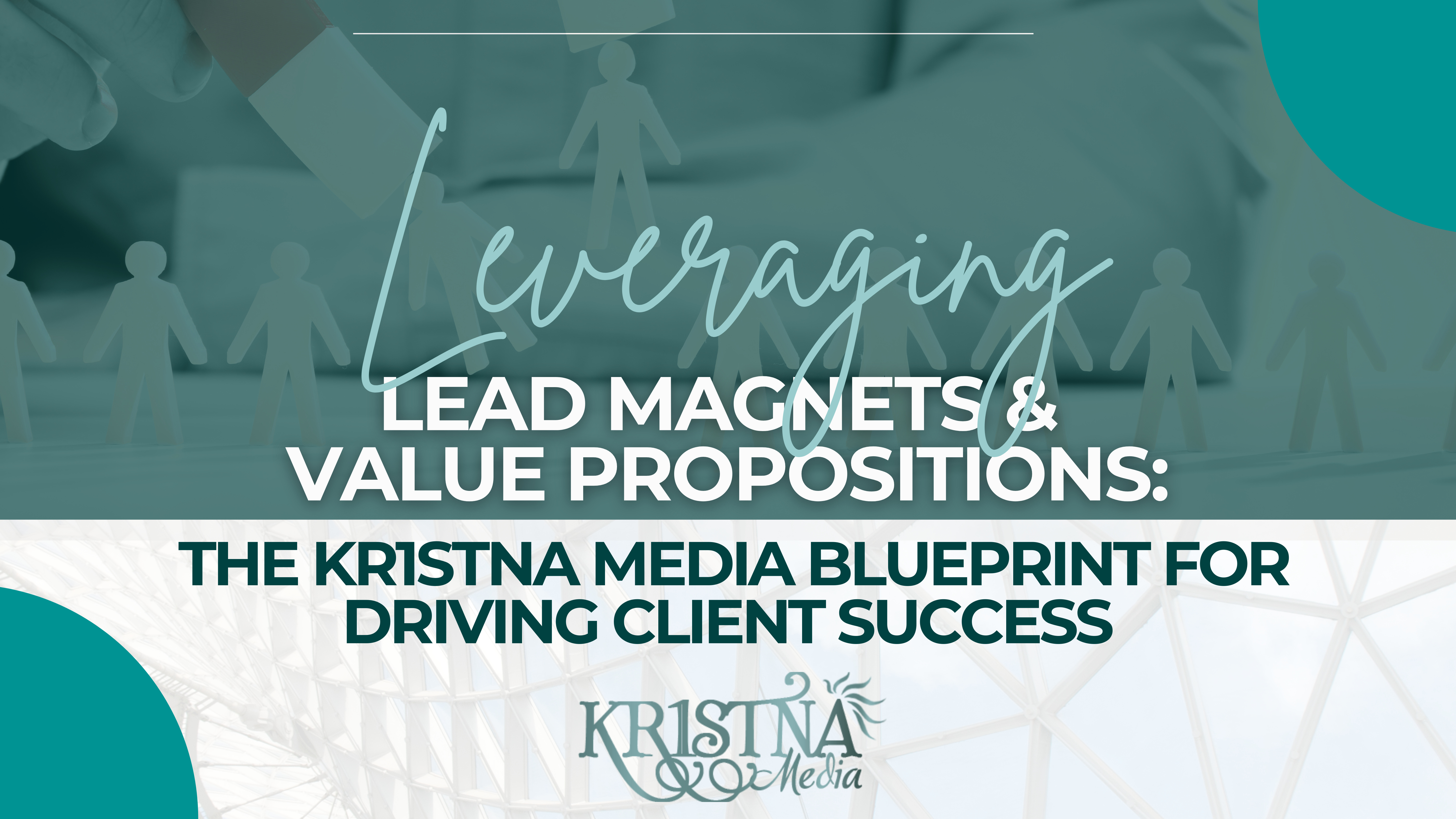 Leveraging Lead Magnets and Value Propositions The KR1STNA Media Blueprint for Driving Client Success (Blog Banner)